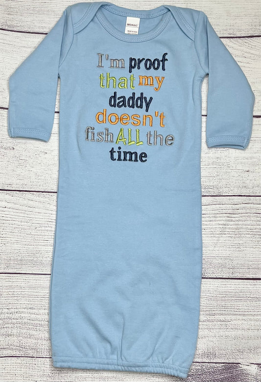 I am Proof that Daddy Doesn't Fish all the Time Baby Gown