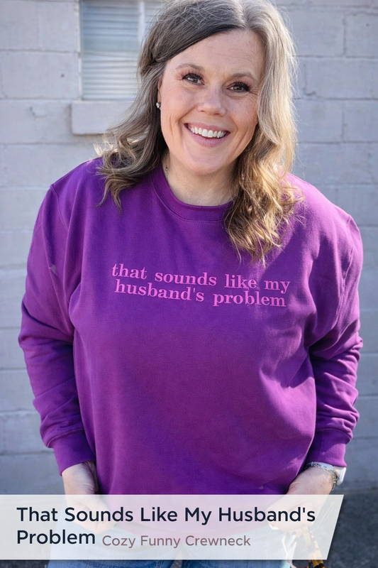 That Sounds Like My Husband’s Problem Crewneck Sweatshirt – Funny Wife Quote Pullover, Cozy Graphic Sweatshirt, Gift for Her
